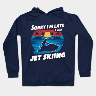 Sorry I'm Late i Was Jet Skiing. Funny Hoodie